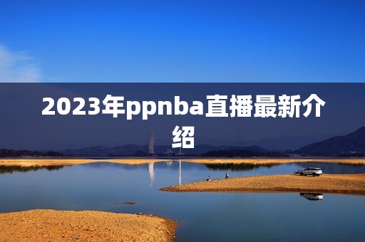 2023年ppnba直播最新介绍