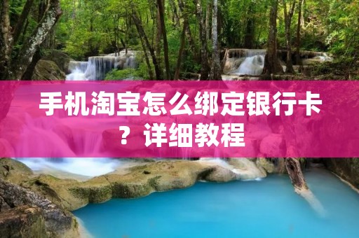 手机淘宝怎么绑定银行卡?详细教程
