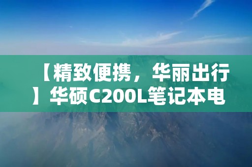 【精致便携，华丽出行】华硕C200L笔记本电脑详细评测