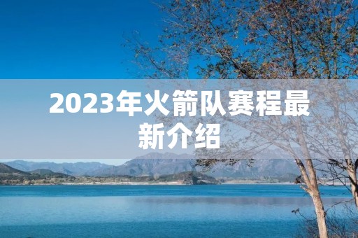 2023年火箭队赛程最新介绍