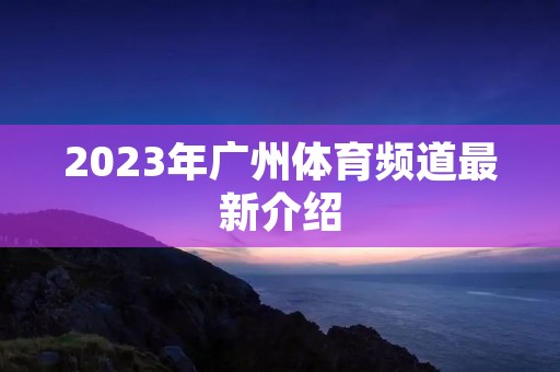 2023年广州体育频道最新介绍