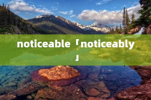 noticeable「noticeably」