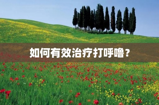 如何有效治疗打呼噜？