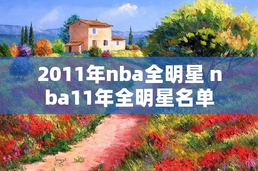 2011年nba全明星 nba11年全明星名单 2011年nba全明星 nba11年全明星名单