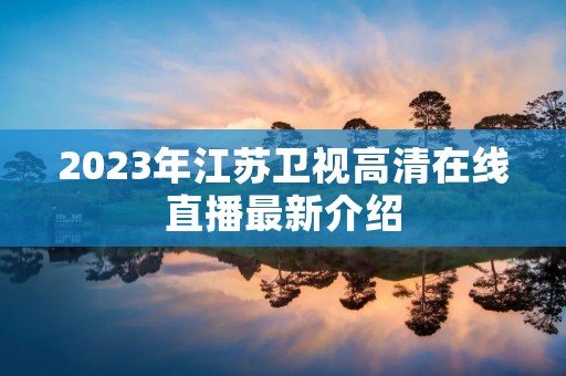 2023年江苏卫视高清在线直播最新介绍