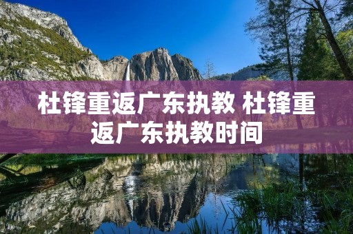 杜锋重返广东执教 杜锋重返广东执教时间