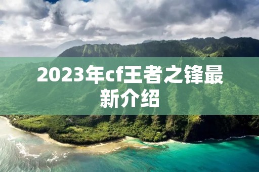 2023年cf王者之锋最新介绍