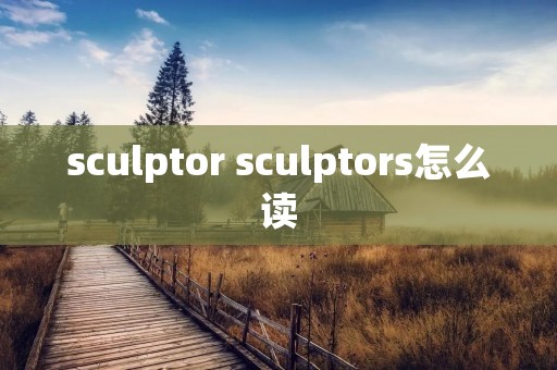 sculptor sculptors怎么读