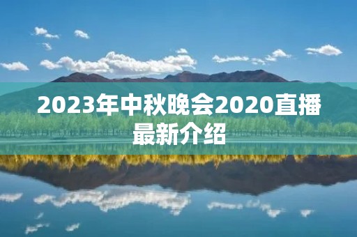 2023年中秋晚会2020直播最新介绍