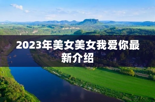 2023年美女美女我爱你最新介绍
