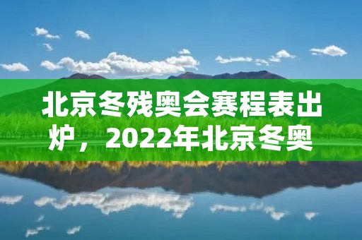 北京冬残奥会赛程表出炉,2022年北京冬奥会即将到来,为了让所有观众和运动员能够更好地规划时间和准备比赛,北京冬残奥会组委会日前公布了赛程表。这是一份详细的时间表,列出了所有比赛的日期、时间和地点,涵盖了冰雪项目、雪车、雪橇、冬季两项等多个项目。以下是赛程表的详细描述。