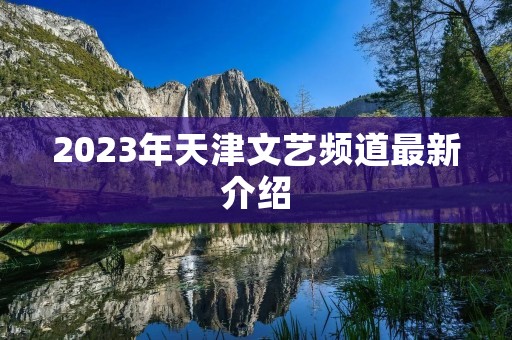 2023年天津文艺频道最新介绍