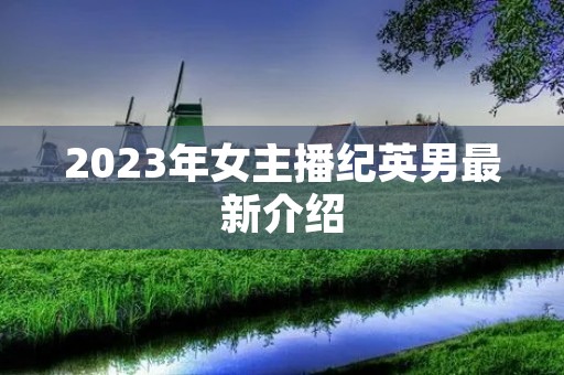 2023年女主播纪英男最新介绍