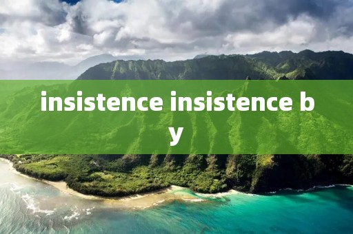 insistence insistence by