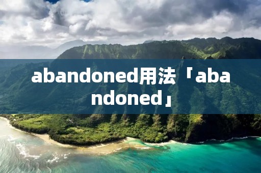 abandoned用法「abandoned」 abandoned用法「abandoned」
