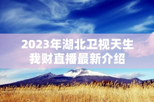 2023年湖北卫视天生我财直播最新介绍