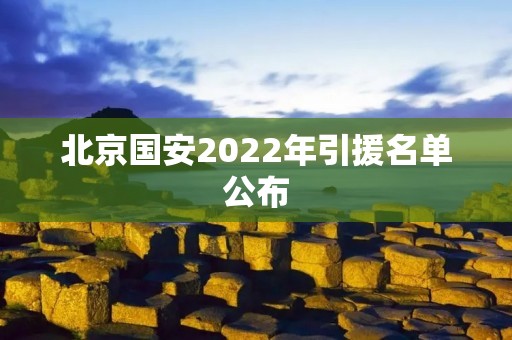 北京国安2022年引援名单公布：多位实力球员加盟，备战新赛季