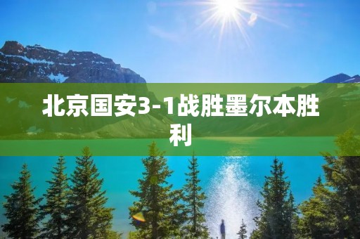 北京国安3-1战胜墨尔本胜利：中超豪门稳住了胜利
