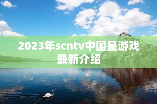 2023年scntv中国星游戏最新介绍
