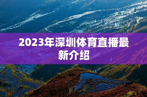 2023年深圳体育直播最新介绍