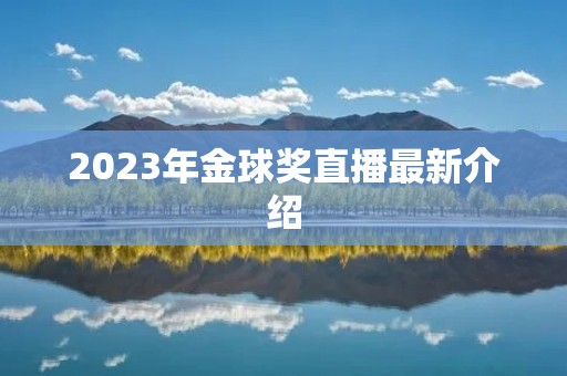 2023年金球奖直播最新介绍 2023年金球奖直播最新介绍