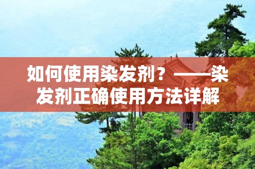 如何使用染发剂?——染发剂正确使用方法详解