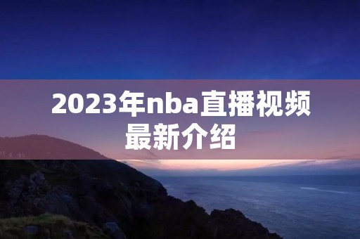 2023年nba直播视频最新介绍