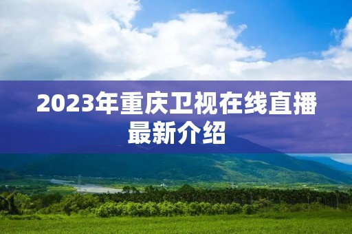 2023年重庆卫视在线直播最新介绍