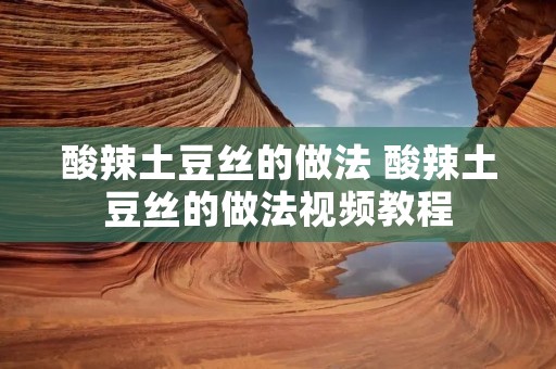 酸辣土豆丝的做法 酸辣土豆丝的做法视频教程