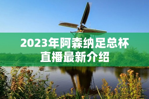 2023年阿森纳足总杯直播最新介绍 2023年阿森纳足总杯直播最新介绍