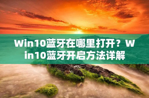 Win10蓝牙在哪里打开?Win10蓝牙开启方法详解