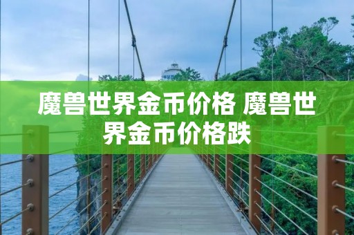 魔兽世界金币价格 魔兽世界金币价格跌