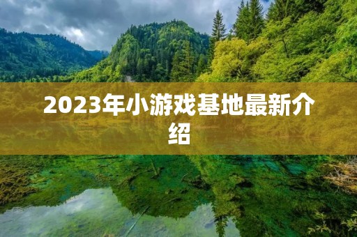 2023年小游戏基地最新介绍