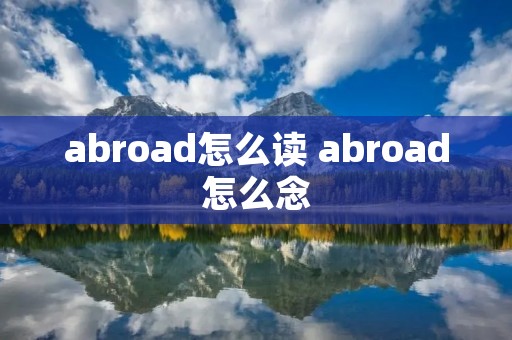 abroad怎么读 abroad怎么念