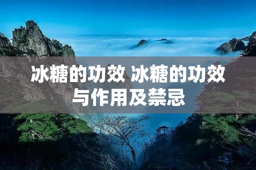 冰糖的功效 冰糖的功效与作用及禁忌
