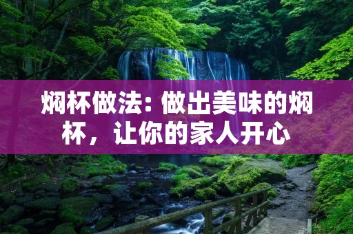 焖杯做法: 做出美味的焖杯,让你的家人开心 焖杯做法: 做出美味的焖杯,让你的家人开心