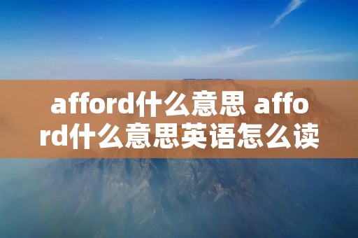 afford什么意思 afford什么意思英语怎么读