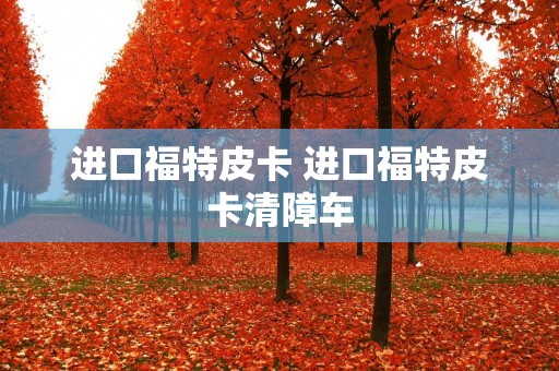 进口福特皮卡 进口福特皮卡清障车 进口福特皮卡 进口福特皮卡清障车