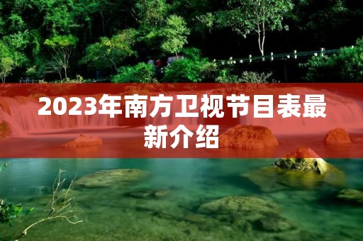 2023年南方卫视节目表最新介绍