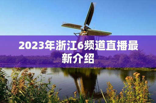 2023年浙江6频道直播最新介绍