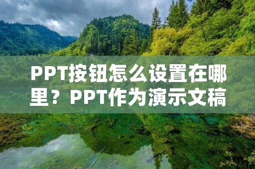 PPT按钮怎么设置在哪里?PPT作为演示文稿的主要工具之一,其功能强大,操作简便。在PPT中,按钮是常用的一种元素,可以帮助我们实现交互式的演示效果。那么,PPT按钮怎么设置在哪里呢?下面,本文将为大家介绍PPT按钮设置的方法和技巧。