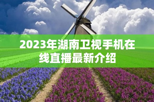 2023年湖南卫视手机在线直播最新介绍