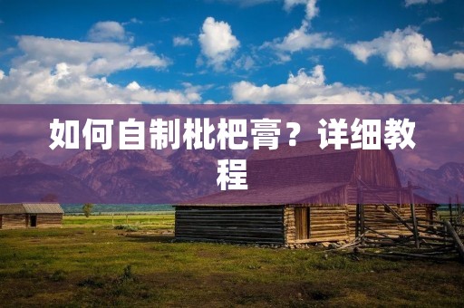 如何自制枇杷膏？详细教程