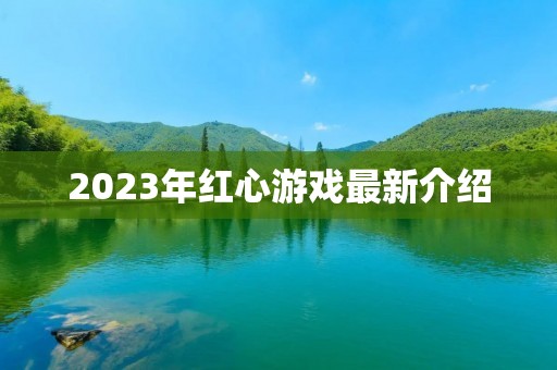 2023年红心游戏最新介绍 2023年红心游戏最新介绍
