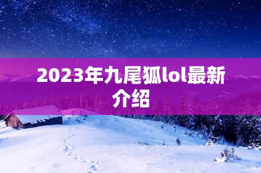 2023年九尾狐lol最新介绍