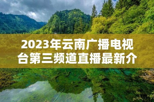 2023年云南广播电视台第三频道直播最新介绍