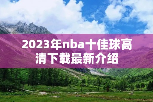 2023年nba十佳球高清下载最新介绍