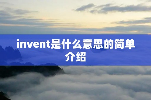 invent是什么意思的简单介绍