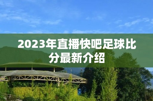 2023年直播快吧足球比分最新介绍