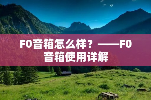 F0音箱怎么样？——F0音箱使用详解